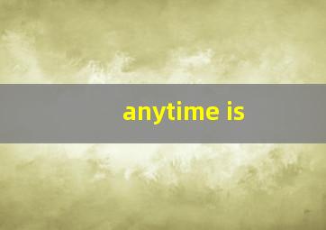 anytime is